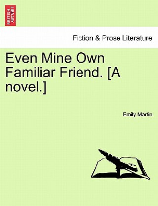 Kniha Even Mine Own Familiar Friend. [A Novel.] Emily Martin