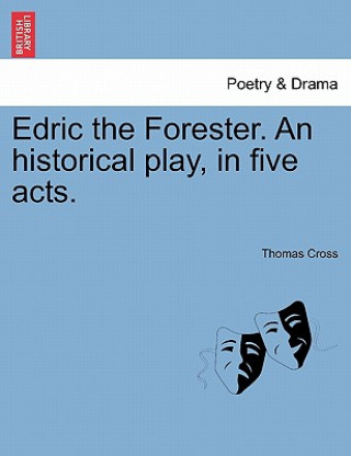 Libro Edric the Forester. an Historical Play, in Five Acts. Thomas Cross