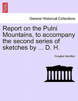 Buch Report on the Pulni Mountains, to Accompany the Second Series of Sketches by ... D. H. Douglas Hamilton