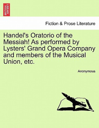 Buch Handel's Oratorio of the Messiah! as Performed by Lysters' Grand Opera Company and Members of the Musical Union, Etc. Anonymous