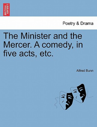 Книга The Minister and the Mercer. A comedy, in five acts, etc. Alfred Bunn