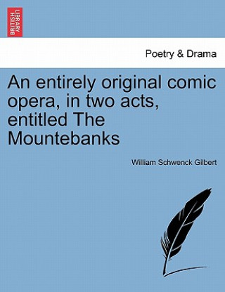 Knjiga Entirely Original Comic Opera, in Two Acts, Entitled the Mountebanks William Schwenck Gilbert