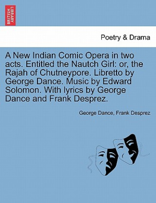 Carte New Indian Comic Opera in Two Acts. Entitled the Nautch Girl Frank Desprez