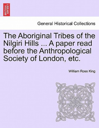 Книга Aboriginal Tribes of the Nilgiri Hills ... a Paper Read Before the Anthropological Society of London, Etc. William Ross King