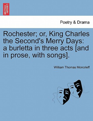 Carte Rochester; Or, King Charles the Second's Merry Days William Thomas Moncrieff