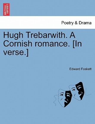 Book Hugh Trebarwith. a Cornish Romance. [In Verse.] Edward Foskett