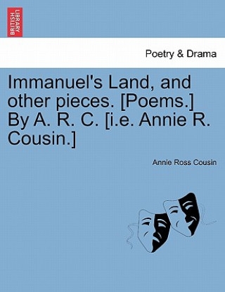 Książka Immanuel's Land, and Other Pieces. [Poems.] by A. R. C. [I.E. Annie R. Cousin.] Annie Ross Cousin