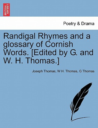 Book Randigal Rhymes and a Glossary of Cornish Words. [Edited by G. and W. H. Thomas.] G Thomas