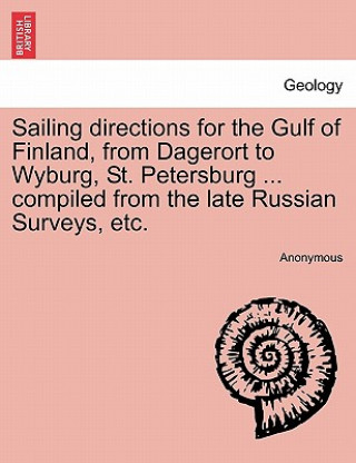 Книга Sailing Directions for the Gulf of Finland, from Dagerort to Wyburg, St. Petersburg ... Compiled from the Late Russian Surveys, Etc. Anonymous