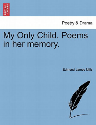 Kniha My Only Child. Poems in Her Memory. Edmund James Mills