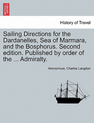 Carte Sailing Directions for the Dardanelles, Sea of Marmara, and the Bosphorus. Second Edition. Published by Order of the ... Admiralty. Charles Langdon