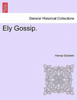 Könyv Ely Gossip. Harvey Goodwin