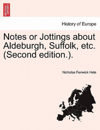 Książka Notes or Jottings about Aldeburgh, Suffolk, Etc. (Second Edition.). Nicholas Fenwick Hele