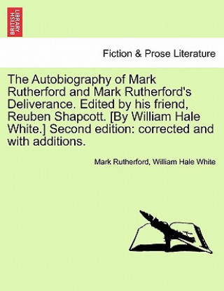 Knjiga Autobiography of Mark Rutherford and Mark Rutherford's Deliverance. Edited by His Friend, Reuben Shapcott. [By William Hale White.] Second Edition William Hale White