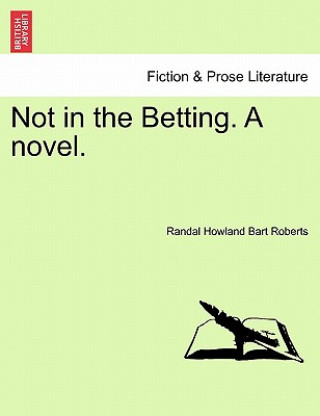 Książka Not in the Betting. a Novel. Randal Howland Bart Roberts