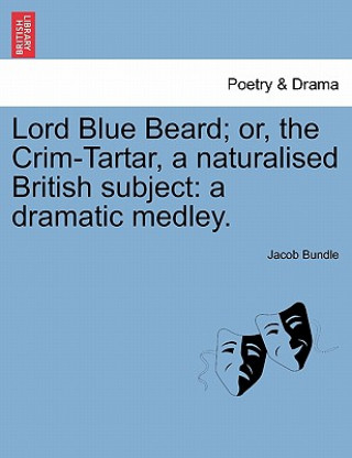 Buch Lord Blue Beard; Or, the Crim-Tartar, a Naturalised British Subject Jacob Bundle