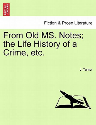 Livre From Old Ms. Notes; The Life History of a Crime, Etc. Turner