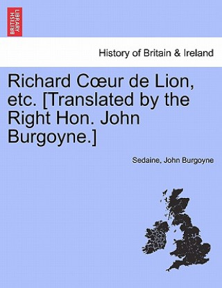 Kniha Richard Coeur de Lion, Etc. [translated by the Right Hon. John Burgoyne.] John Burgoyne