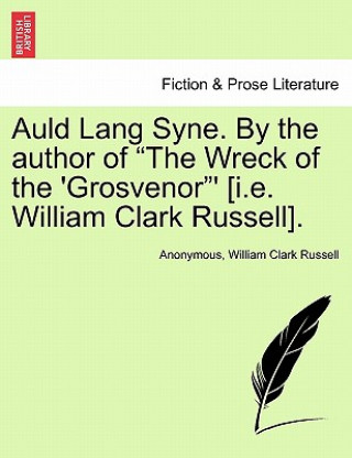 Kniha Auld Lang Syne. by the Author of "The Wreck of the 'Grosvenor"' [I.E. William Clark Russell]. William Clark Russell
