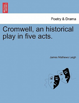 Kniha Cromwell, an Historical Play in Five Acts. James Mathews Leigh