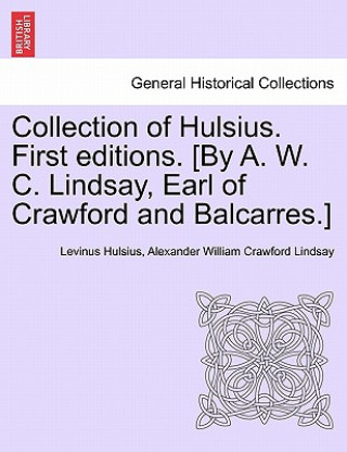 Kniha Collection of Hulsius. First Editions. [by A. W. C. Lindsay, Earl of Crawford and Balcarres.] Alexander William Crawford Lindsay