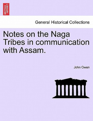 Buch Notes on the Naga Tribes in communication with Assam. John Owen