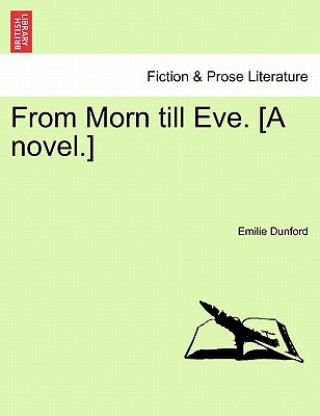 Könyv From Morn Till Eve. [A Novel.] Emilie Dunford