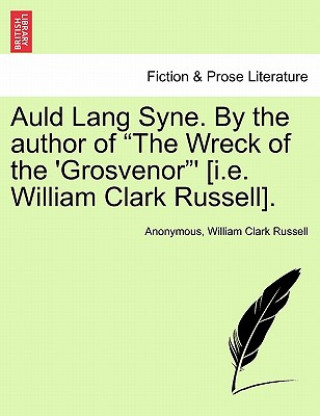 Książka Auld Lang Syne. by the Author of "The Wreck of the 'Grosvenor"' [I.E. William Clark Russell]. William Clark Russell