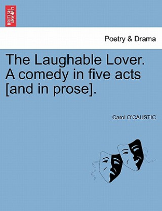 Книга Laughable Lover. a Comedy in Five Acts [And in Prose]. Carol O'Caustic