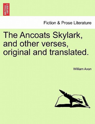 Kniha Ancoats Skylark, and Other Verses, Original and Translated. William Axon