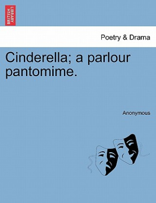 Kniha Cinderella; A Parlour Pantomime. Anonymous