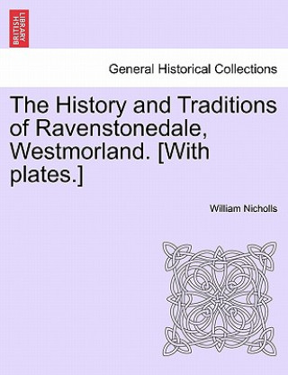 Könyv History and Traditions of Ravenstonedale, Westmorland. [With Plates.] William Nicholls