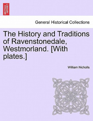 Book History and Traditions of Ravenstonedale, Westmorland. [With Plates.] William Nicholls