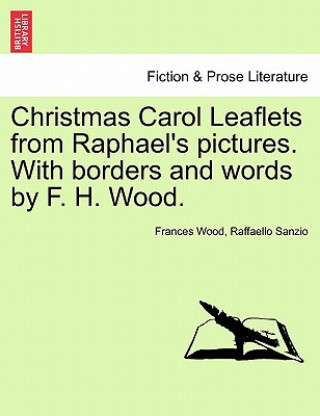 Kniha Christmas Carol Leaflets from Raphael's Pictures. with Borders and Words by F. H. Wood. Frances Wood