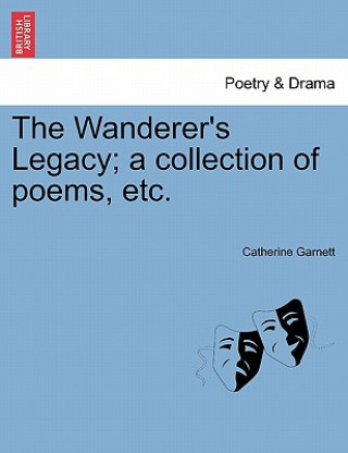 Kniha Wanderer's Legacy; A Collection of Poems, Etc. Catherine Garnett