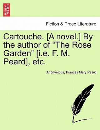 Kniha Cartouche. [A Novel.] by the Author of "The Rose Garden" [I.E. F. M. Peard], Etc. Frances Mary Peard