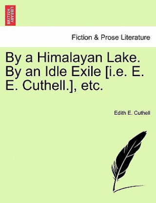 Carte By a Himalayan Lake. by an Idle Exile [I.E. E. E. Cuthell.], Etc. Edith E Cuthell