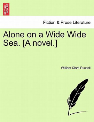 Carte Alone on a Wide Wide Sea. [A Novel.] Vol. II William Clark Russell