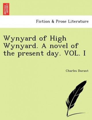 Carte Wynyard of High Wynyard. a Novel of the Present Day. Vol. I Charles Durant