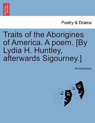 Kniha Traits of the Aborigines of America. a Poem. [By Lydia H. Huntley, Afterwards Sigourney.] Anonymous