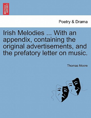 Könyv Irish Melodies ... with an Appendix, Containing the Original Advertisements, and the Prefatory Letter on Music. Thomas Moore