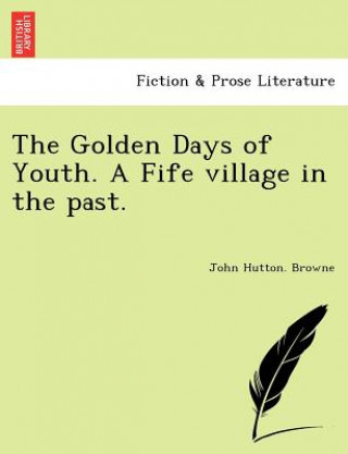 Carte Golden Days of Youth. a Fife Village in the Past. John Hutton Browne