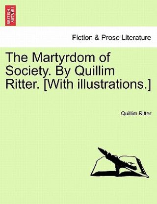 Kniha Martyrdom of Society. by Quillim Ritter. [With Illustrations.] Quillim Ritter