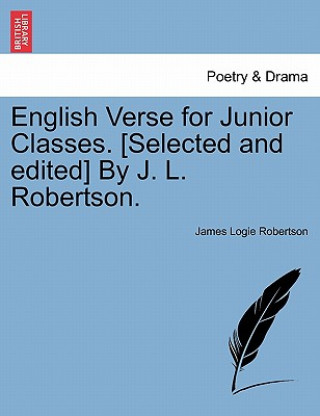 Kniha English Verse for Junior Classes. [Selected and Edited] by J. L. Robertson. James Logie Robertson