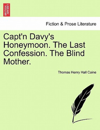 Kniha Capt'n Davy's Honeymoon. the Last Confession. the Blind Mother. Thomas Henry Hall Caine