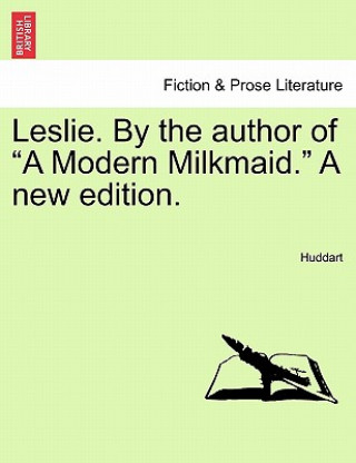 Kniha Leslie. by the Author of a Modern Milkmaid. a New Edition. Huddart