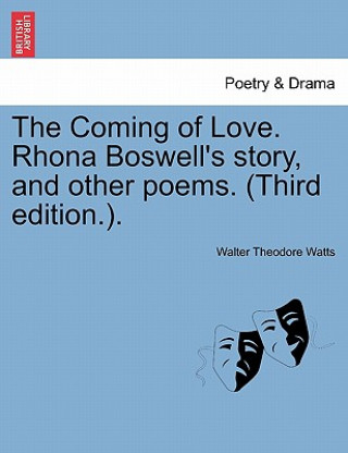 Könyv Coming of Love. Rhona Boswell's Story, and Other Poems. (Third Edition.). Walter Theodore Watts