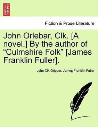 Carte John Orlebar, Clk. [A Novel.] by the Author of "Culmshire Folk" [James Franklin Fuller]. James Franklin Fuller