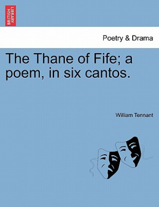 Kniha Thane of Fife; A Poem, in Six Cantos. William Tennant