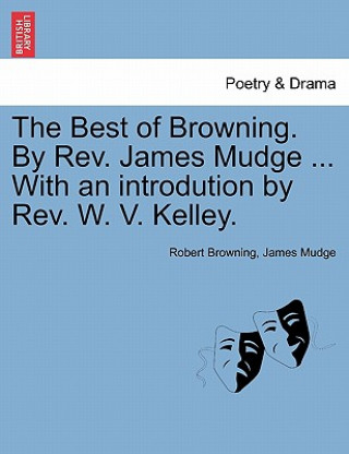 Book Best of Browning. by REV. James Mudge ... with an Introdution by REV. W. V. Kelley. James Mudge